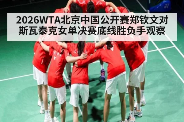 2026WTA北京中国公开赛郑钦文对斯瓦泰克女单决赛底线胜负手观察