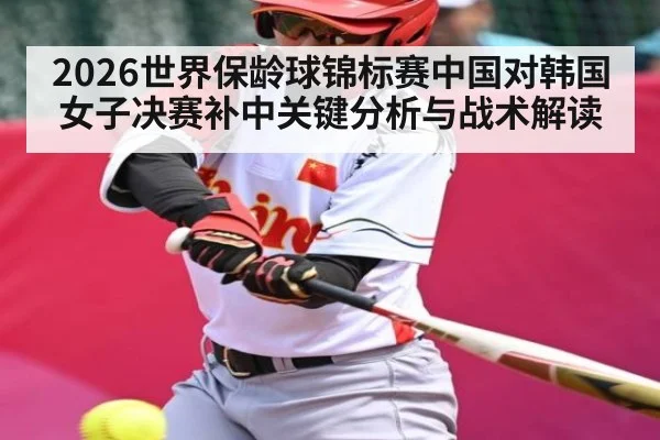 2026世界保龄球锦标赛中国对韩国女子决赛补中关键分析与战术解读