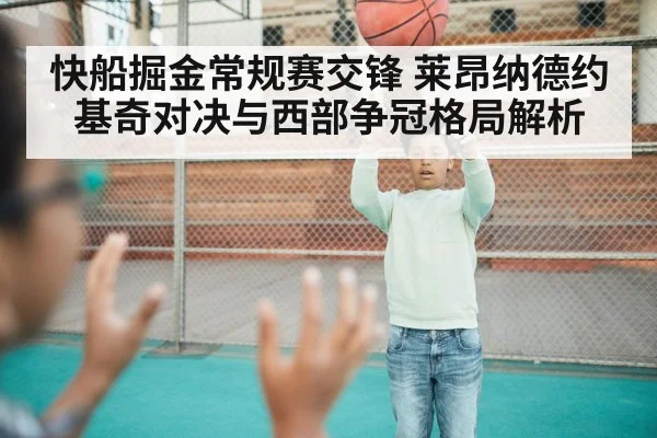 快船掘金常规赛交锋 莱昂纳德约基奇对决与西部争冠格局解析
